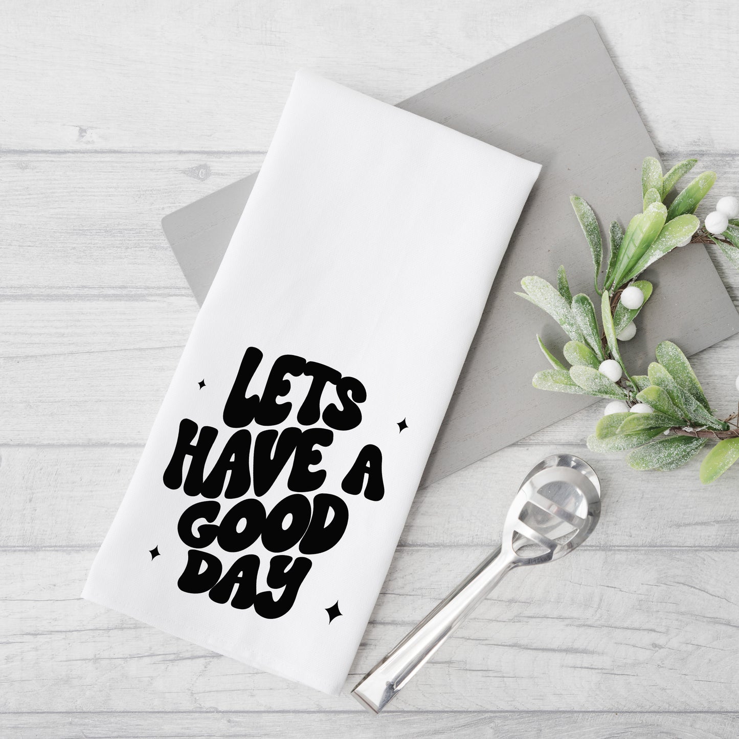 Lets Have A Good Day | Tea Towel