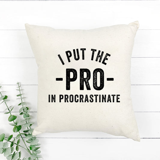 I Put The Pro In Procrastinate | Pillow Cover