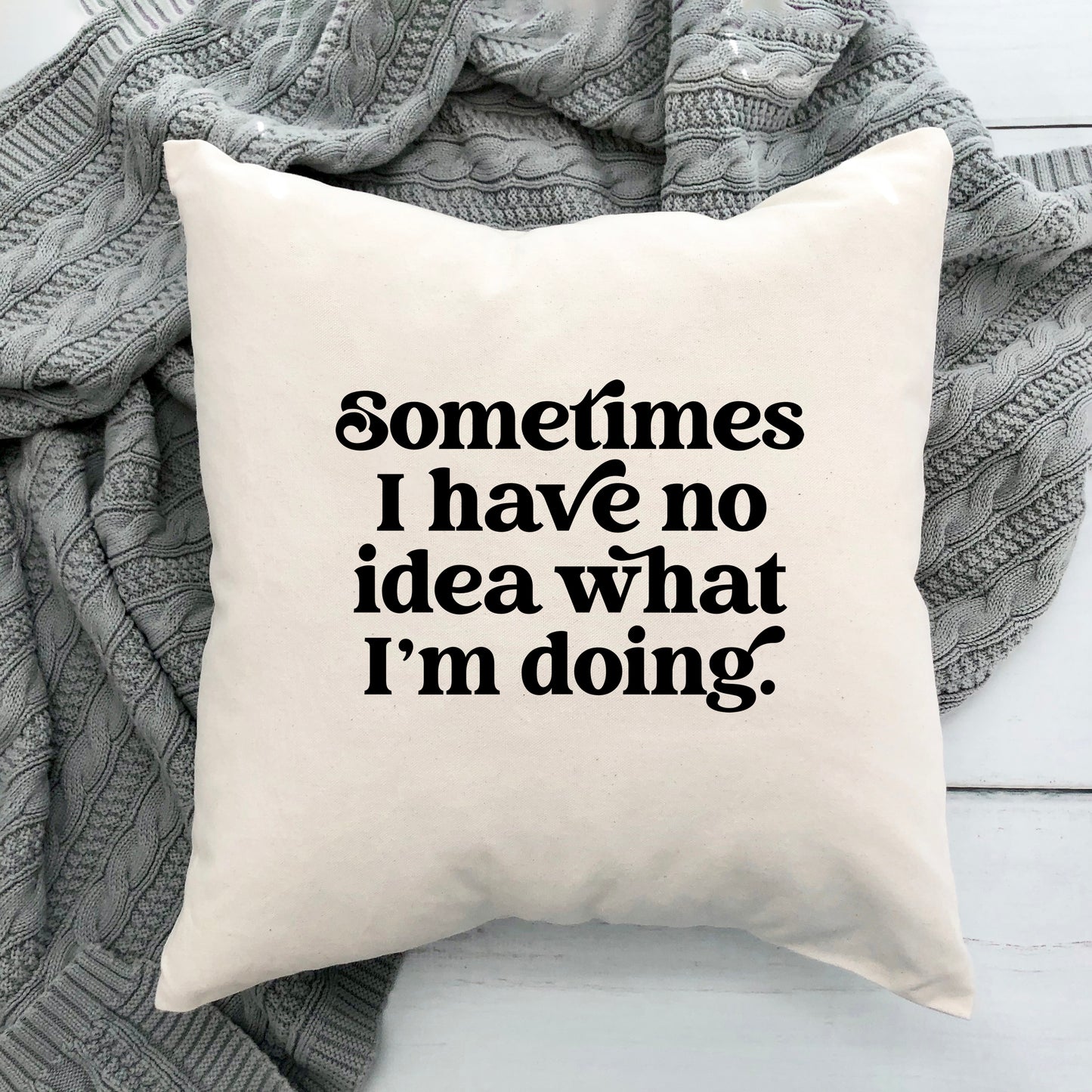 Sometimes I Have No Idea | Pillow Cover